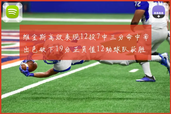 维金斯高效表现12投7中三分命中率出色砍下19分正负值12助球队获胜