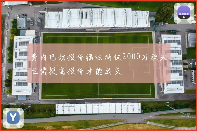 费内巴切报价福法纳仅2000万欧米兰需提高报价才能成交