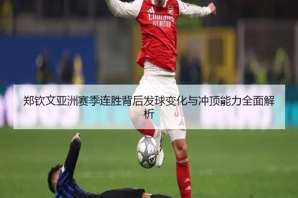 郑钦文亚洲赛季连胜背后发球变化与冲顶能力全面解析